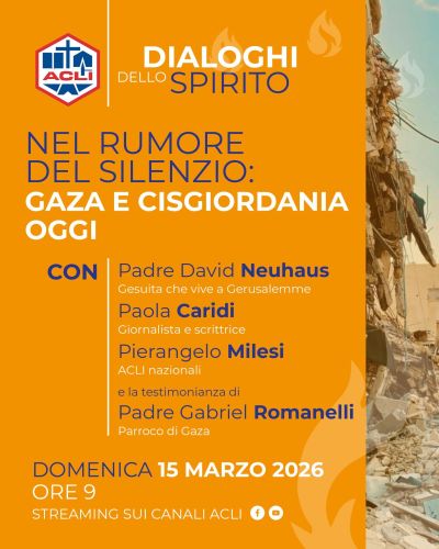 NEL RUMORE DEL SILENZIO: GAZA E CISGIORDANIA OGGI - DIALOGHI DELLO SPIRITO - ACLI NAZIONALI