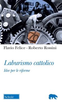 Laburismo Cattolico - Flavio Felice, Roberto Rossini