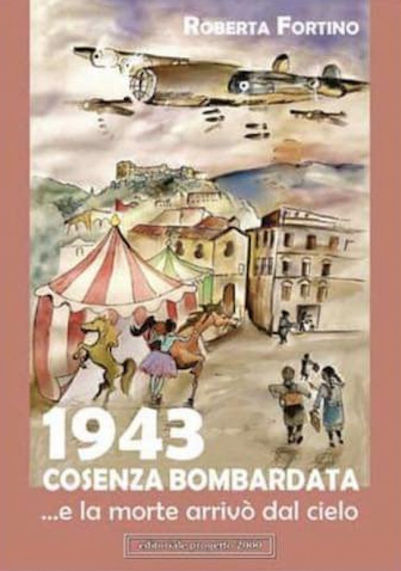 1943, Cosenza Bombardata... e la morte arrivò dal cielo - Roberta Fortino
