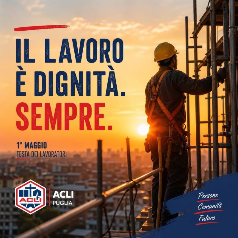 IL LAVORO E' DIGNITA'. SEMPRE. 1° MAGGIO
