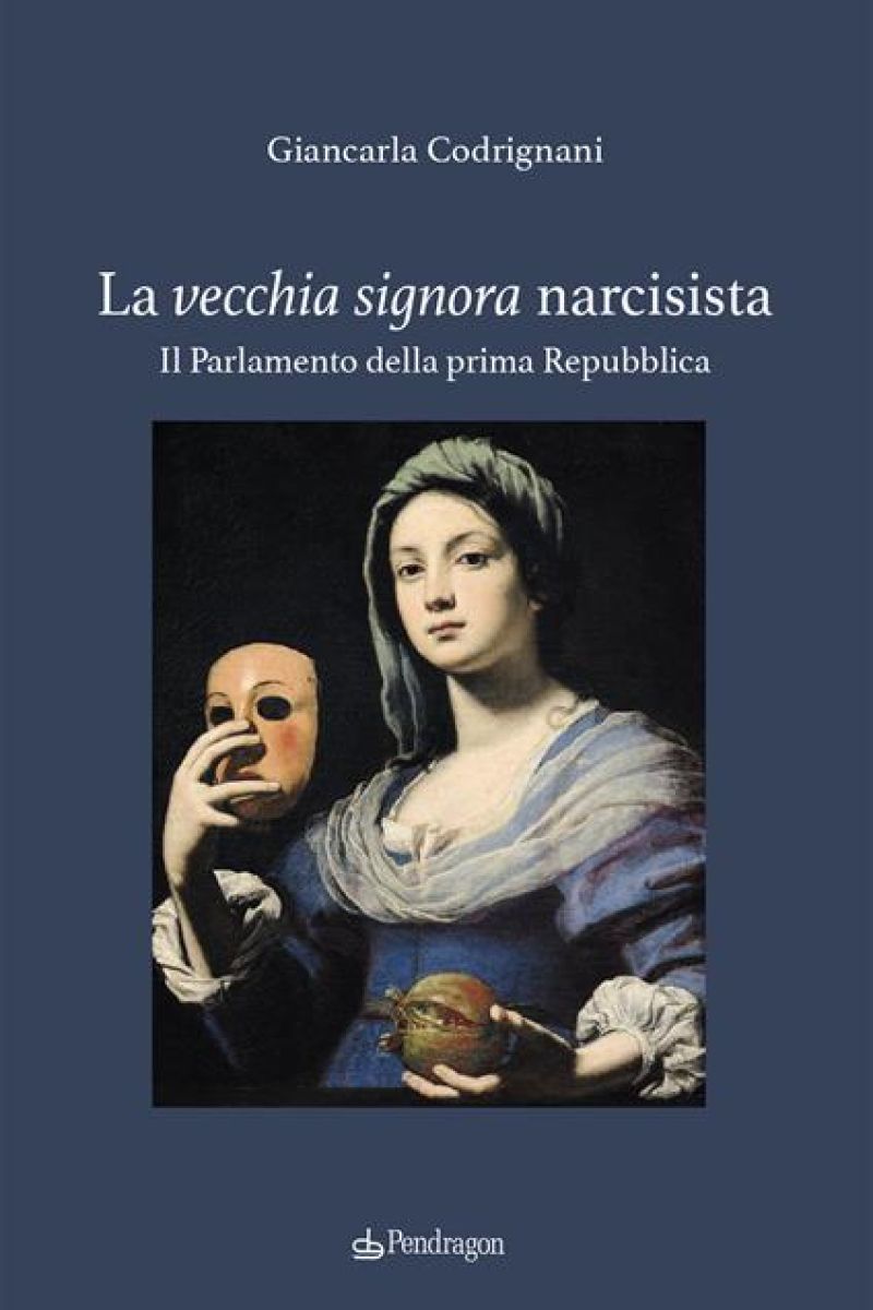 La vecchia signora narcisista: Il Parlamento della prima Repubblica - Giancarla Codrignani