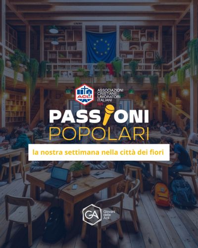 Passioni Popolari: la nostra settimana nella città dei fiori - Giovani delle Acli