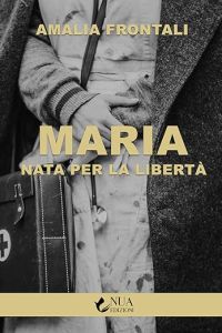 Maria nata per la libertà - Amalia Frontali