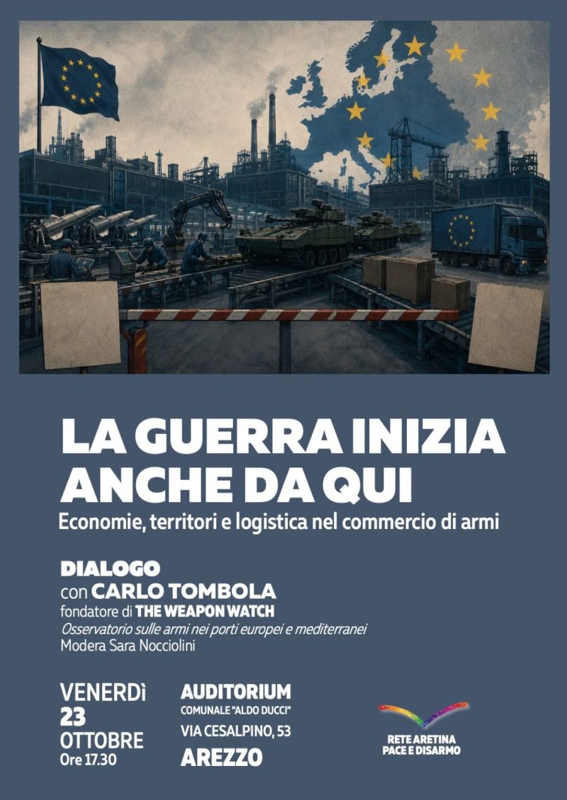 LA GUERRA INIZIA ANCHE DA QUI - ECONOMIE, TERRITORI E LOGISTICA NEL COMMERCIO DI ARMI - INCONTRO DI APPROFONDIMENTO - AREZZO - ACLI AREZZO