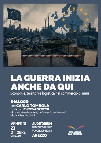 LA GUERRA INIZIA ANCHE DA QUI - ECONOMIE, TERRITORI E LOGISTICA NEL COMMERCIO DI ARMI - INCONTRO DI APPROFONDIMENTO - AREZZO - ACLI AREZZO