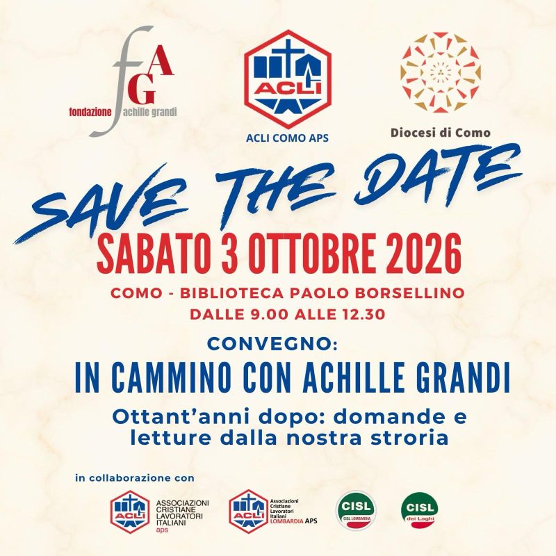 SAVE THE DATE - CONVEGNO: IN CAMMINO CON ACHILLE GRANDI - COMO - FONDAZIONE ACHILLE GRANDI - ACLI COMO - ACLI LOMBARDIA