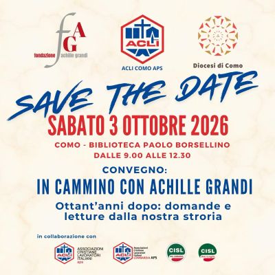 SAVE THE DATE - CONVEGNO: IN CAMMINO CON ACHILLE GRANDI - COMO - FONDAZIONE ACHILLE GRANDI - ACLI COMO - ACLI LOMBARDIA