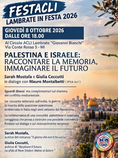 FEST'ACLI - LAMBRATE IN FESTA 2026 - PALESTINA E ISRAELE: RACCONTARE LA MEMORIA, IMMAGINARE IL FUTURO - MILANO (MI) - CIRCOLO ACLI LAMBRATE (MI)