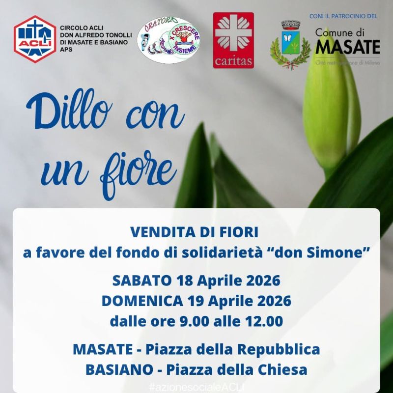 DILLO CON UN FIORE - VENDITA DI FIORI A FAVORE DEL FONDO DI SOLIDERIETÀ "DON SIMONE" - MASATE E BASIANO (MI) - CIRCOLO ACLI MASATE E BASIANO (MI)