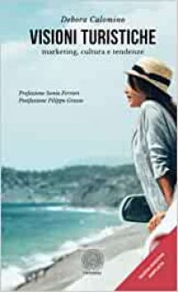 Visioni turistiche: Marketing, cultura e tendenze - Debora Calomino