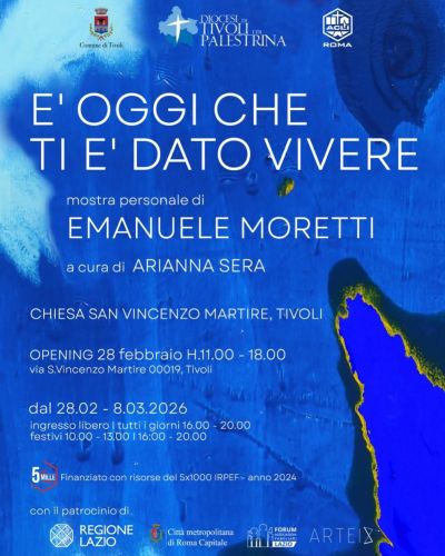 E' OGGI CHE TI E' DATO DI VIVERE - MOSTRA PERSONALE DI EMANUELE MORETTI - TIVOLI (RM)